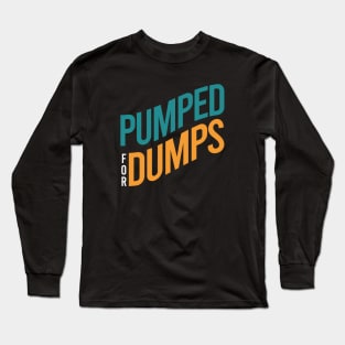 Pumped for Dumps Long Sleeve T-Shirt